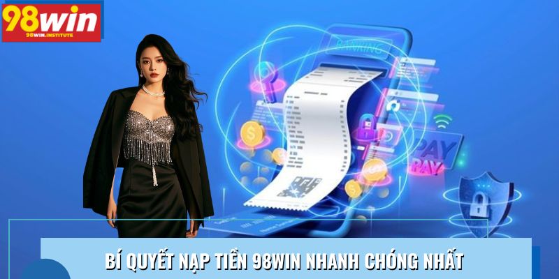 Bí quyết nạp tiền 98WIN nhanh chóng nhất Bí quyết nạp tiền 98WIN nhanh chóng nhất