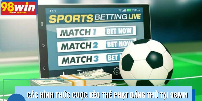 Các hình thức cược kèo thẻ phạt đáng thử tại 98Win 