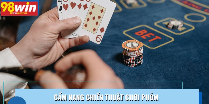 Cẩm nang chiến thuật chơi Phỏm Cẩm nang chiến thuật chơi Phỏm