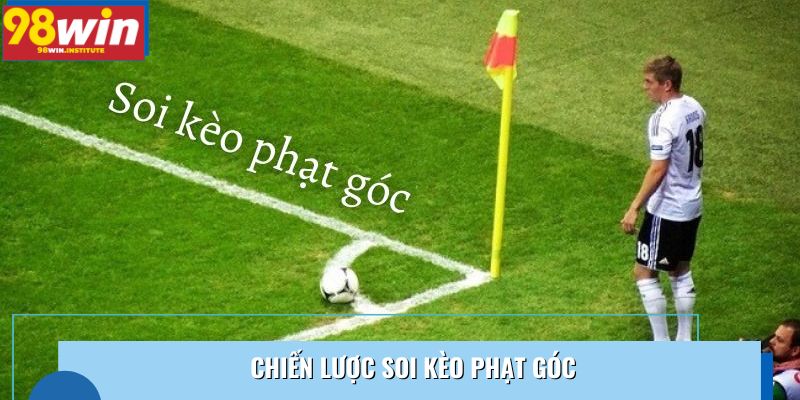Chiến lược soi kèo phạt góc Chiến lược soi kèo phạt góc