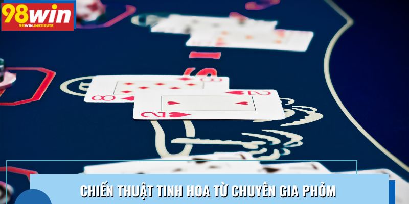 Chiến thuật tinh hoa từ chuyên gia Phỏm Chiến thuật tinh hoa từ chuyên gia Phỏm
