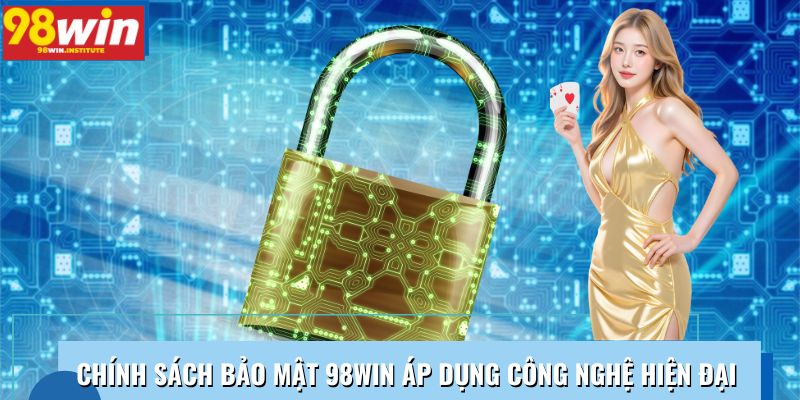 Chính sách bảo mật 98WIN áp dụng công nghệ hiện đại Chính sách bảo mật 98WIN áp dụng công nghệ hiện đại