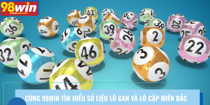 Cùng 98win tìm hiểu số liệu lô gan và lô cặp miền Bắc Cùng 98win tìm hiểu số liệu lô gan và lô cặp miền Bắc