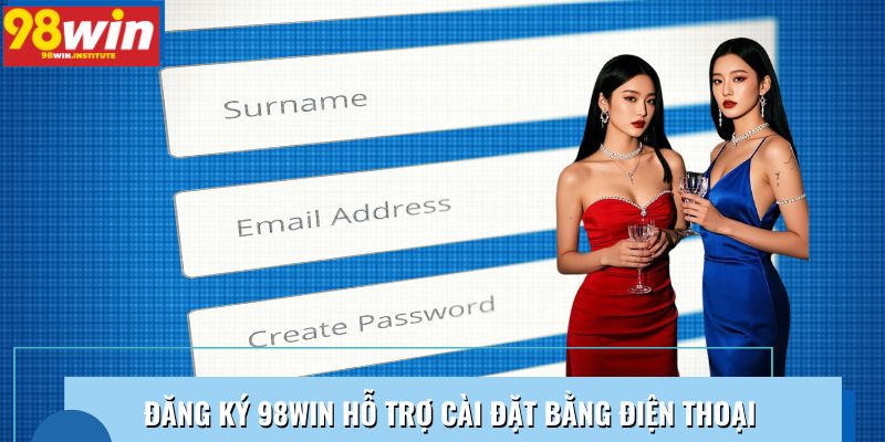 Đăng ký 98WIN hỗ trợ tạo tài khoản bằng điện thoại Đăng ký 98WIN hỗ trợ tạo tài khoản bằng điện thoại