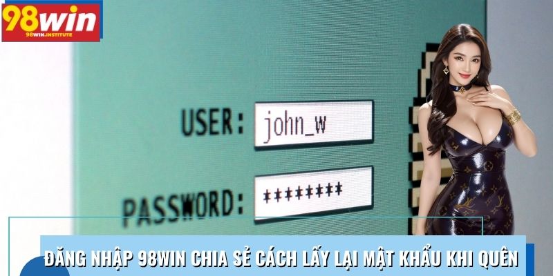 Đăng nhập 98WIN chia sẻ cách lấy lại mật khẩu khi quên Đăng nhập 98WIN chia sẻ cách lấy lại mật khẩu khi quên