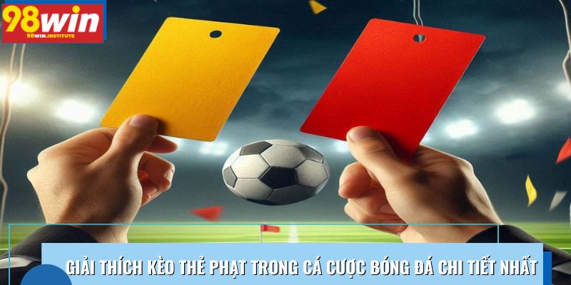 Giải thích kèo thẻ phạt trong cá cược bóng đá chi tiết nhất