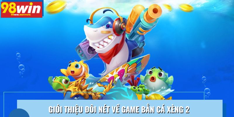 Giới thiệu đôi nét về game bắn cá xèng 2 với đồ họa sinh động