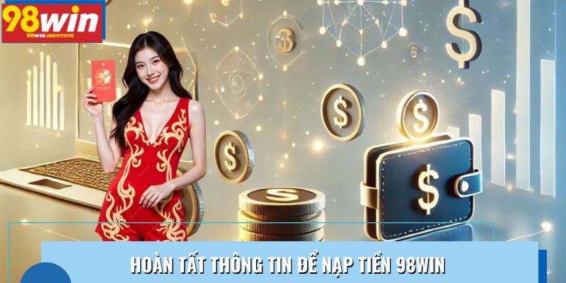 Hoàn tất thông tin để nạp tiền 98WIN Hoàn tất thông tin để nạp tiền 98WIN