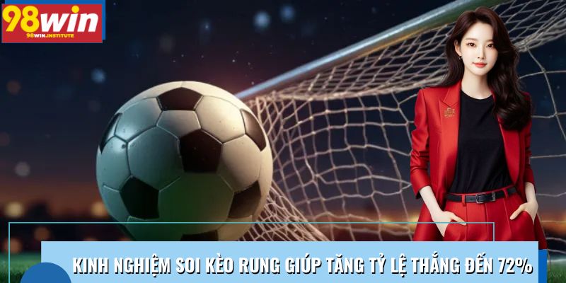 Kinh Nghiệm Soi Kèo Rung Giúp Tăng Tỷ Lệ Thắng Đến 72%
