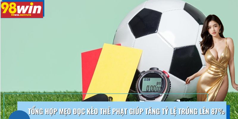 Tổng Hợp Mẹo Đọc Kèo Thẻ Phạt Giúp Tăng Tỷ Lệ Trúng Lên 87%