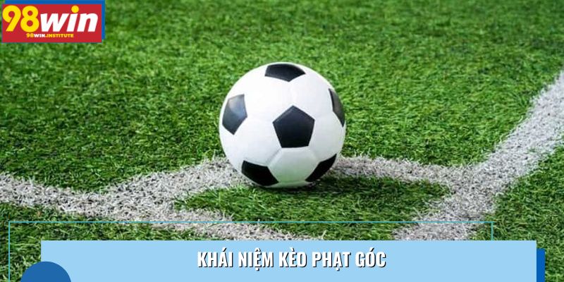 Khái niệm kèo phạt góc Khái niệm kèo phạt góc
