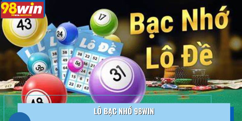 Lô Bạc Nhớ – 98Win Gợi Ý Con Số Về Lại Theo Chu Kỳ