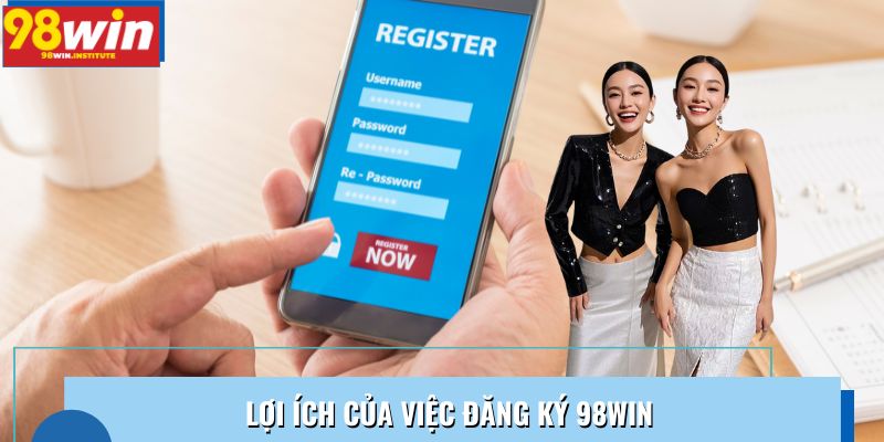 Lợi ích của việc đăng ký 98WIN Lợi ích của việc đăng ký 98WIN