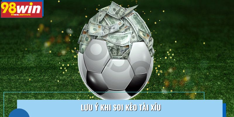 Lưu ý khi soi kèo tài xỉu Lưu ý khi soi kèo tài xỉu