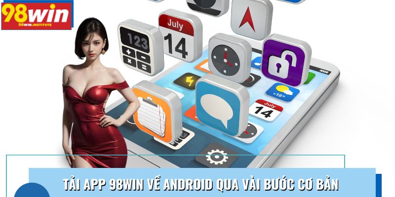 Tải app 98WIN về Android qua vài bước cơ bản Tải app 98WIN về Android qua vài bước cơ bản