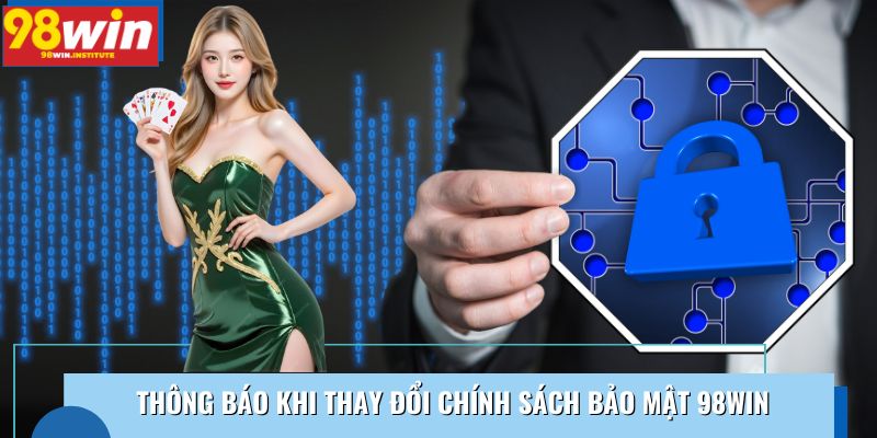 Thông báo khi thay đổi chính sách bảo mật 98WIN Thông báo khi thay đổi chính sách bảo mật 98WIN