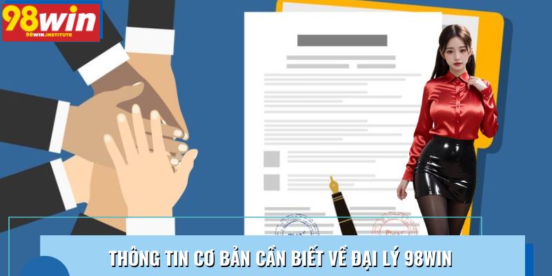 Thông tin cơ bản cần biết về đại lý 98WIN Thông tin cơ bản cần biết về đại lý 98WIN