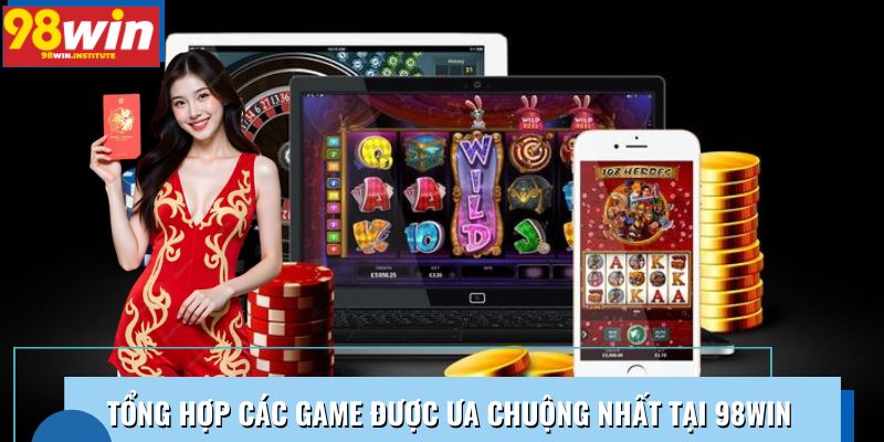 Tổng hợp các game được ưa chuộng nhất tại 98WIN Tổng hợp các game được ưa chuộng nhất tại 98WIN