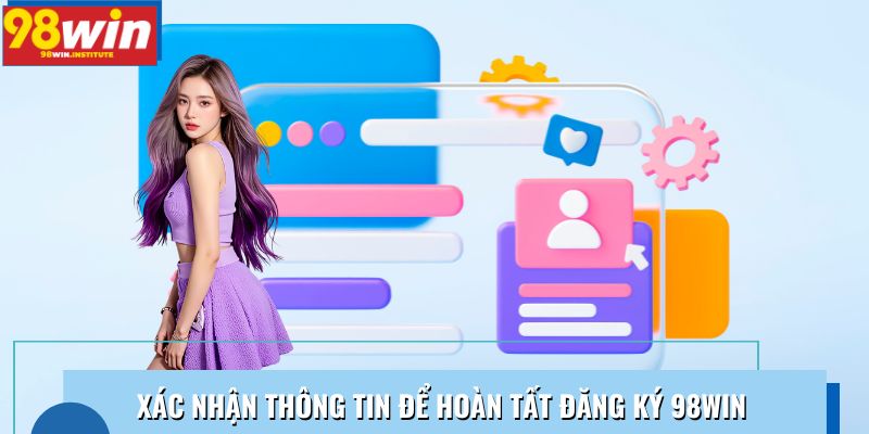 Xác nhận thông tin để hoàn tất đăng ký 98WIN Xác nhận thông tin để hoàn tất đăng ký 98WIN