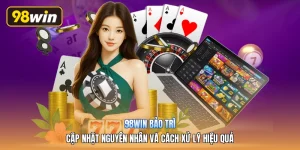 98win Bảo Trì | Cập Nhật Nguyên Nhân Và Cách Xử Lý Hiệu Quả
