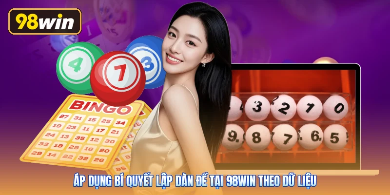 Áp dụng bí quyết lập dàn đề tại 98win theo dữ liệu