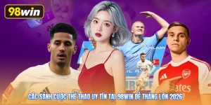 Các Sảnh Cược Thể Thao Uy Tín Tại 98win Dễ Thắng Lớn 2026