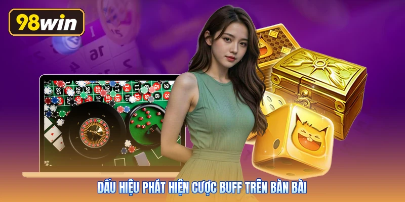Dấu hiệu phát hiện cược buff trên bàn bài