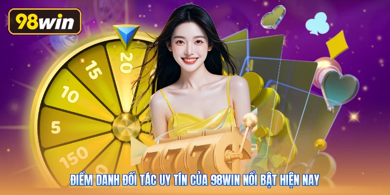 Điểm danh đối tác uy tín của 98win nổi bật hiện nay