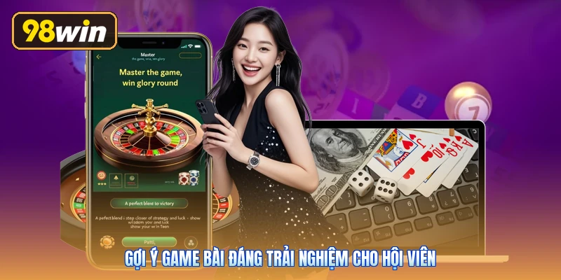 Gợi ý game bài đáng trải nghiệm cho hội viên