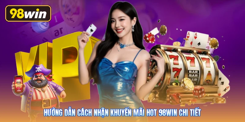 Hướng dẫn cách nhận khuyến mãi hot 98win chi tiết