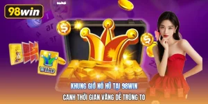 Khung Giờ Nổ Hũ Tại 98win | Canh Thời Gian Vàng Dễ Trúng To