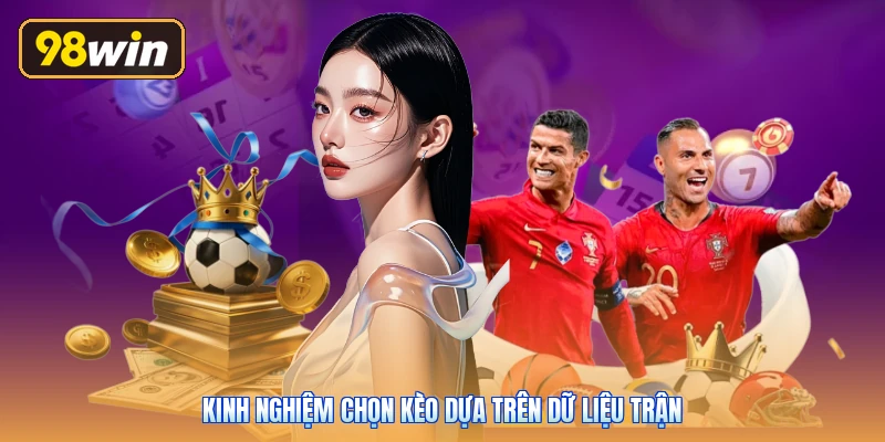 Kinh nghiệm chọn kèo dựa trên dữ liệu trận