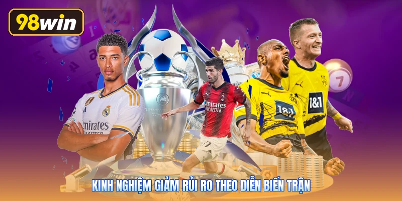 Kinh nghiệm giảm rủi ro theo diễn biến trận