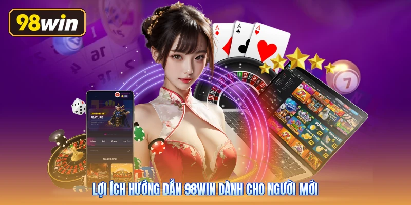 Lợi ích hướng dẫn 98win dành cho người mới