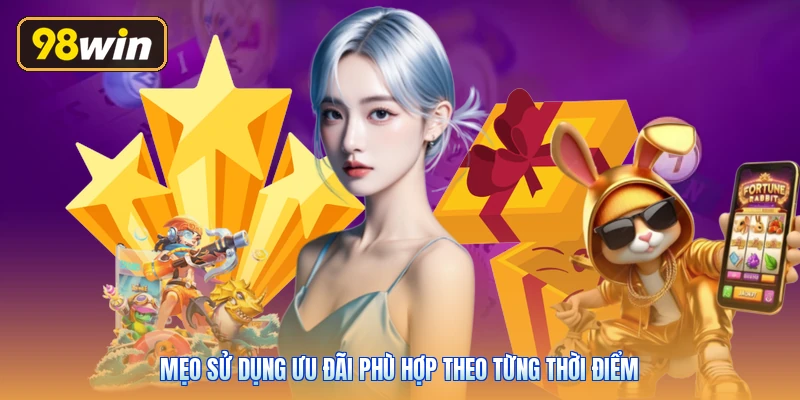 Mẹo sử dụng ưu đãi phù hợp theo từng thời điểm