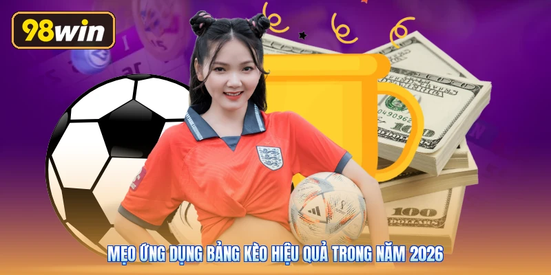 Mẹo ứng dụng bảng kèo hiệu quả trong năm 2026
