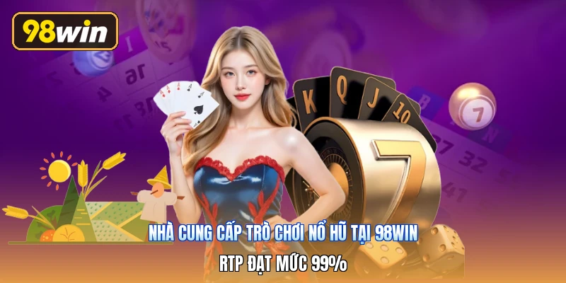 Nhà Cung Cấp Trò Chơi Nổ Hũ Tại 98win | RTP Đạt Mức 99%