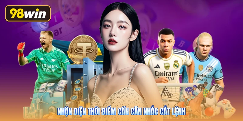 Nhận diện thời điểm cần cân nhắc cắt lệnh