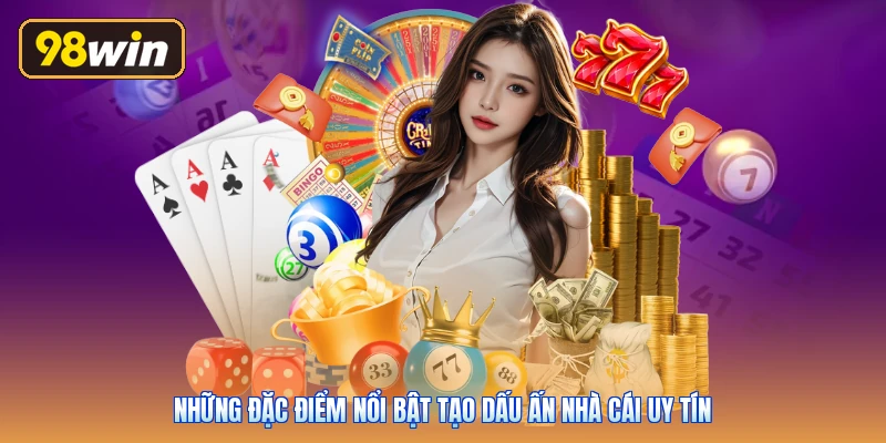 Những đặc điểm nổi bật tạo dấu ấn nhà cái uy tín