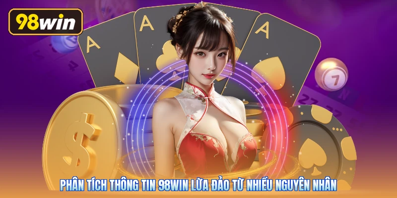 Phân tích thông tin 98win lừa đảo từ nhiều nguyên nhân
