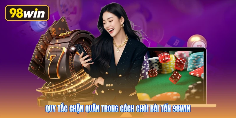Quy tắc chặn quân trong cách chơi bài Tấn 98win