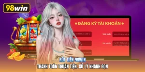 Rút Tiền 98win | Thanh Toán Thuận Tiện, Xử Lý Nhanh Gọn