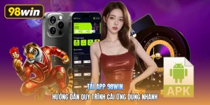 Tải App 98win | Hướng Dẫn Quy Trình Cài Ứng Dụng Nhanh