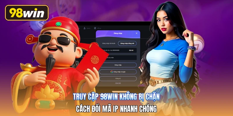 Truy Cập 98win Không Bị Chặn | Cách Đổi Mã IP Nhanh Chóng
