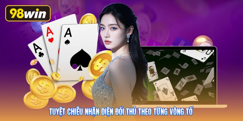 Tuyệt chiêu nhận diện đối thủ theo từng vòng tố